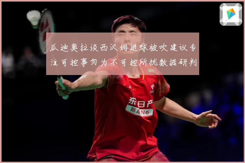 瓜迪奥拉谈西汉姆进球被吹建议专注可控事勿为不可控所扰数据研判