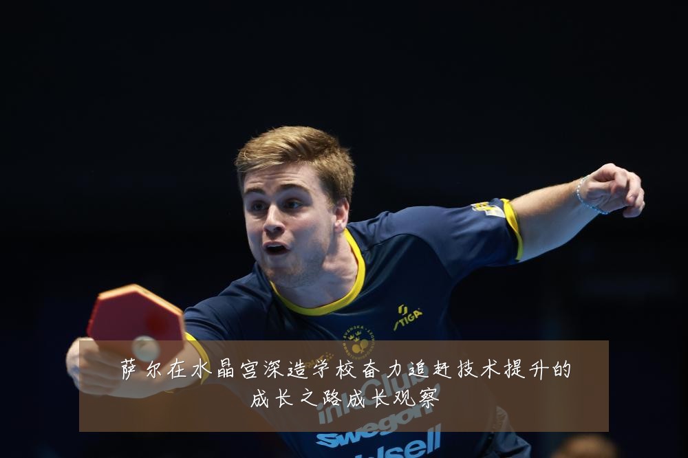 萨尔在水晶宫深造学校奋力追赶技术提升的成长之路成长观察