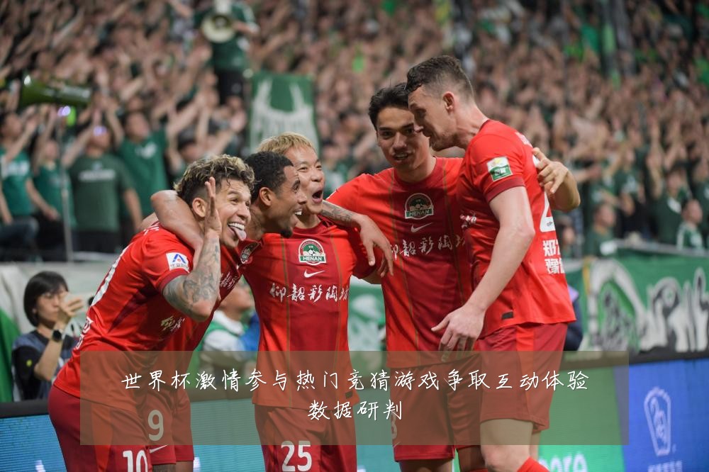 世界杯激情参与热门竞猜游戏争取互动体验数据研判