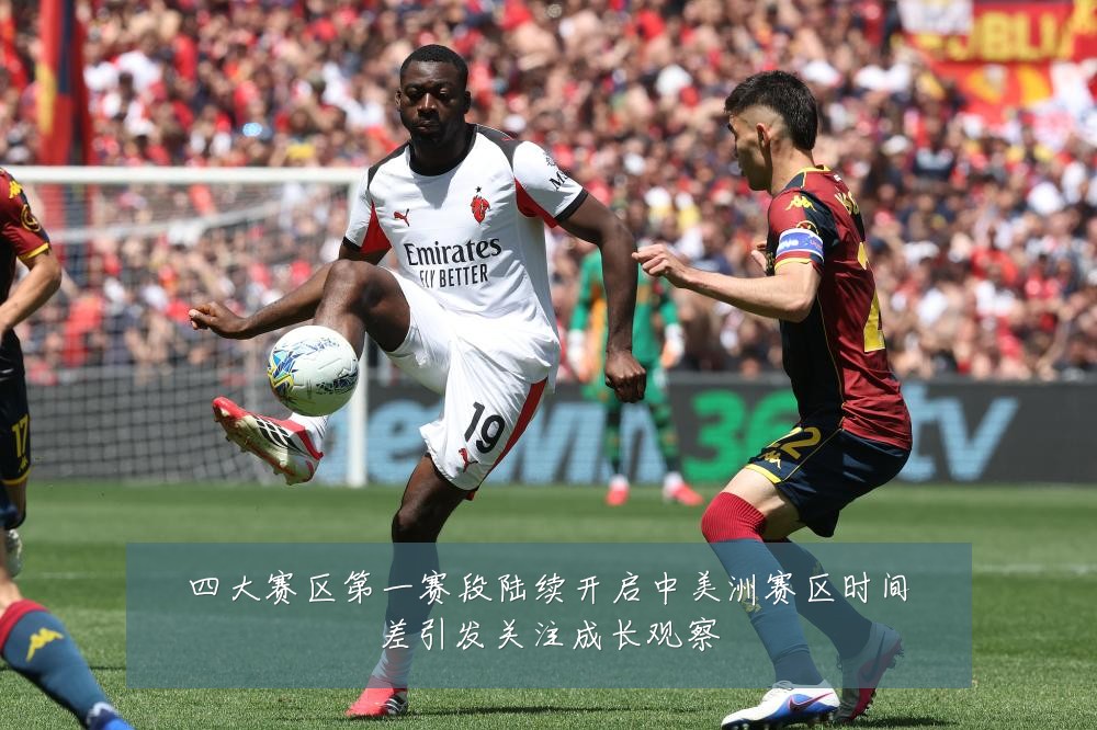 四大赛区第一赛段陆续开启中美洲赛区时间差引发关注成长观察